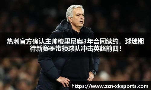 热刺官方确认主帅穆里尼奥3年合同续约，球迷期待新赛季带领球队冲击英超前四！