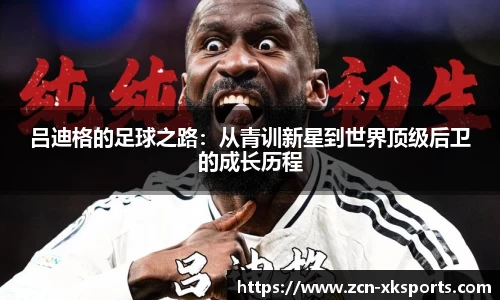 吕迪格的足球之路：从青训新星到世界顶级后卫的成长历程